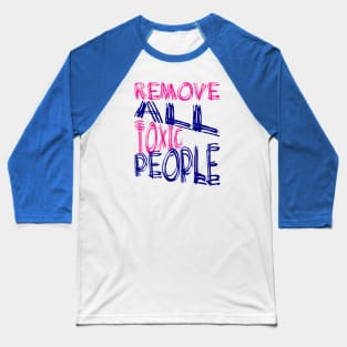 Remove All Toxic People Positive Quote Baseball T-Shirt